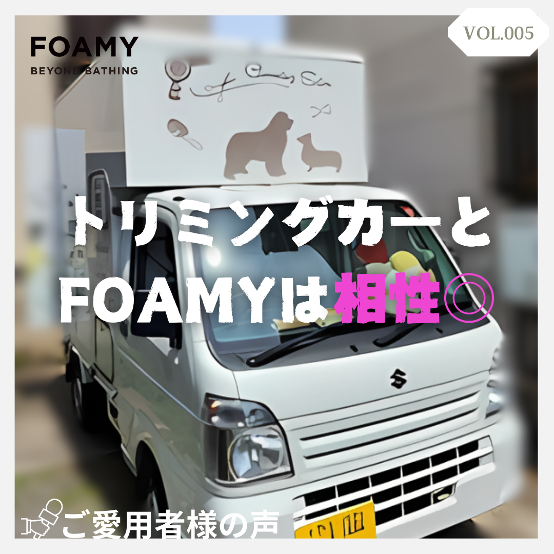 【ご愛用者さまの声VOL.５】～トリミングカーとコンパクトなシャンプーマシンのFOAMYは相性抜群！～