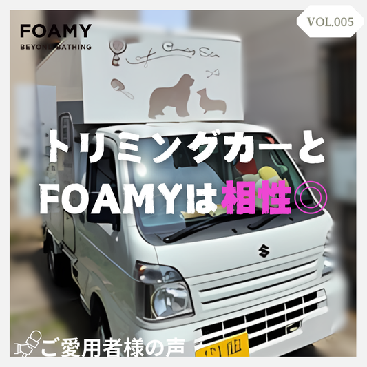 【ご愛用者さまの声VOL.５】～トリミングカーとコンパクトなシャンプーマシンのFOAMYは相性抜群！～